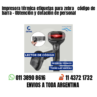 Impresora térmica etiquetas para zebra  código de barra - Obtención y dotación de personal